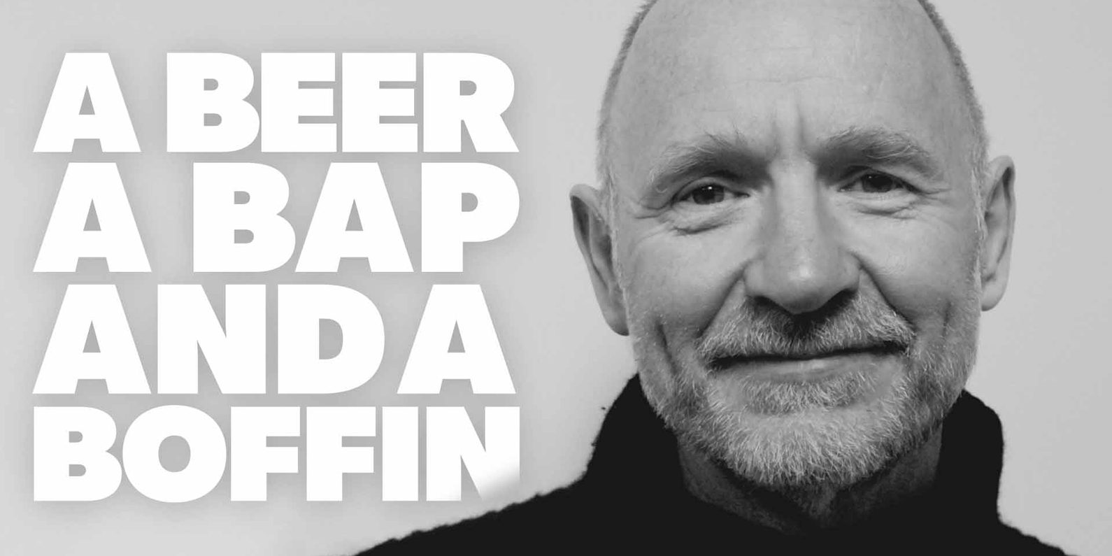 A smiling bald man with a beard in black and white. Text on the left reads: “A Beer A Bap And A Boffin”.